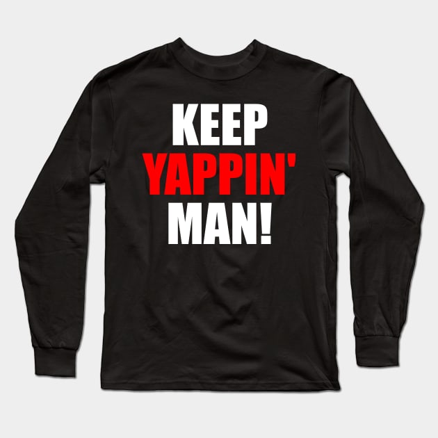 Keep Yappin Man Long Sleeve T-Shirt by oskibunde